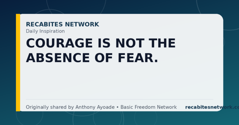 Daily Inspiration: Courage Is Not The Absence Of Fear.