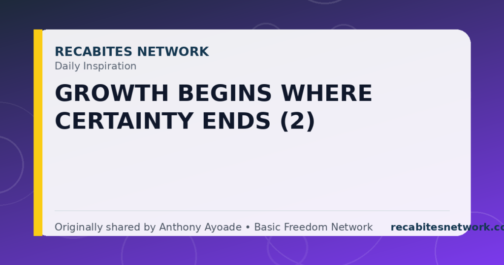 Daily Inspiration: Growth Begins Where Certainty Ends (2)