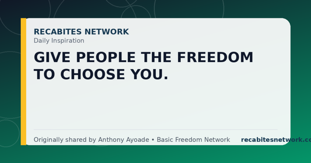 Daily Inspiration: Give People The Freedom To Choose You.