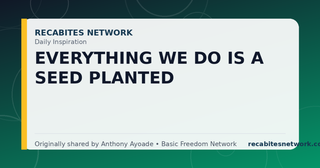 Daily Inspiration: Everything We Do Is A Seed Planted