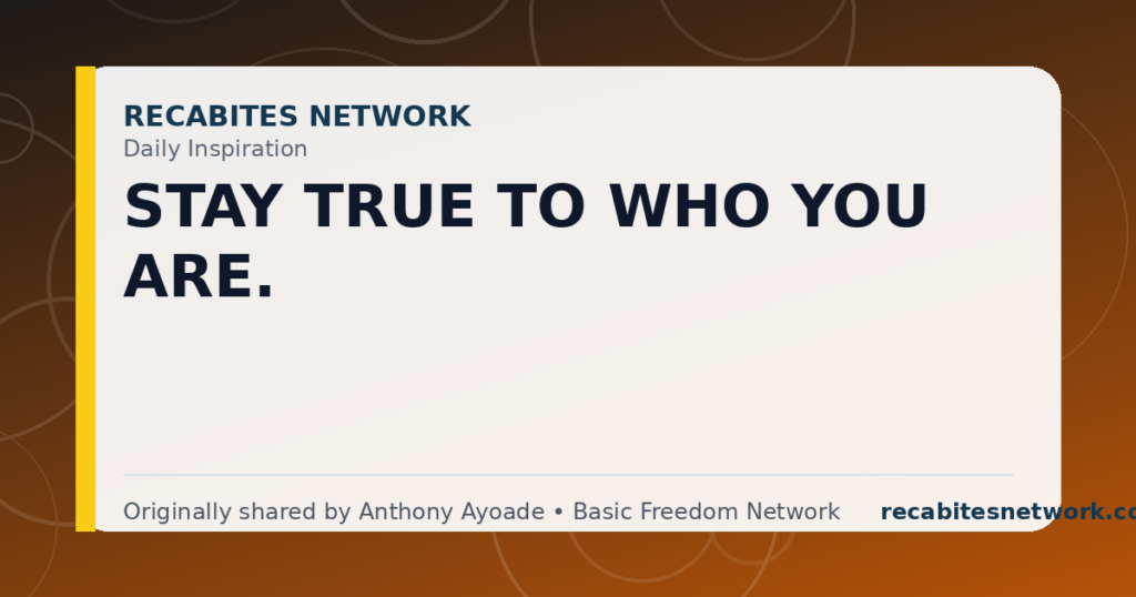 Daily Inspiration: Stay True To Who You Are.