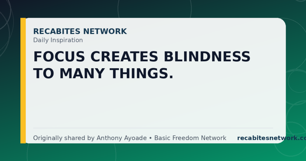 Daily Inspiration: Focus Creates Blindness To Many Things.