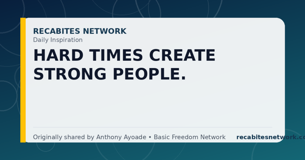 Daily Inspiration: Hard Times Create Strong People.