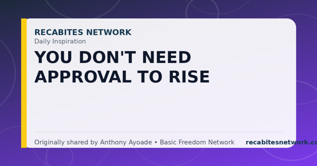 Daily Inspiration: You Don'T Need Approval To Rise