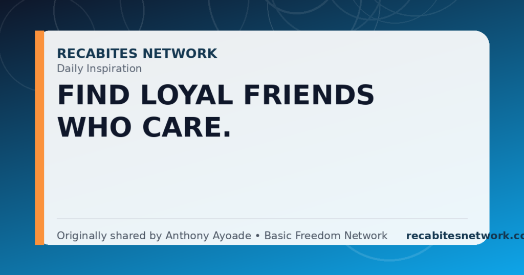 Daily Inspiration: Find Loyal Friends Who Care.