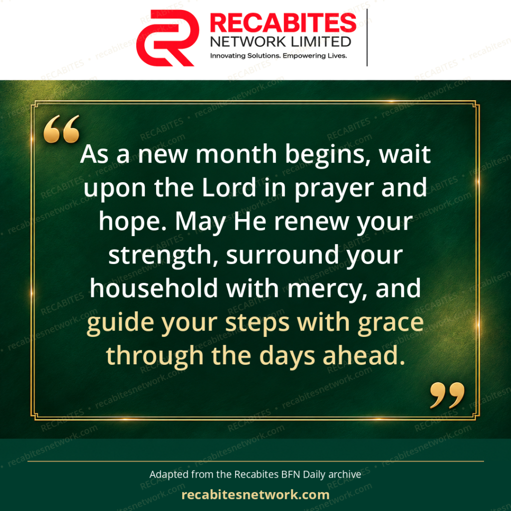 As a new month begins, wait upon the Lord in prayer and hope. May He renew your strength, surround your household with mercy, and guide your steps with grace through the days ahead.