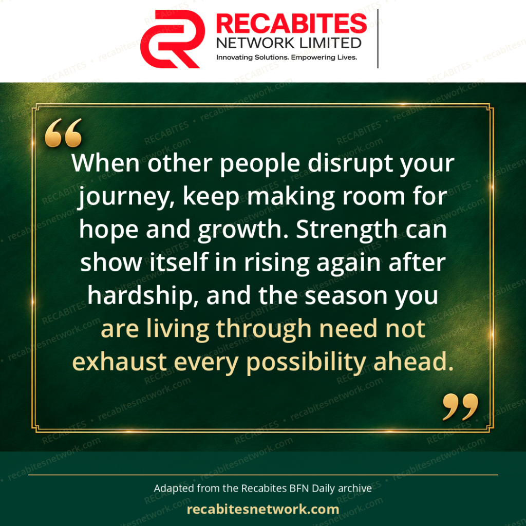When other people disrupt your journey, keep making room for hope and growth. Strength can show itself in rising again after hardship, and the season you are living through need not exhaust every possibility ahead.