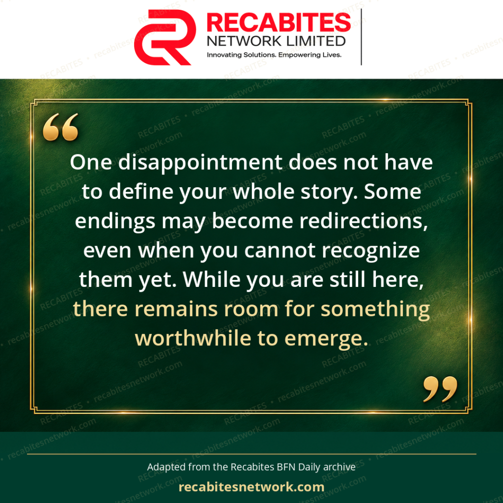 One disappointment does not have to define your whole story. Some endings may become redirections, even when you cannot recognize them yet. While you are still here, there remains room for something worthwhile to emerge.