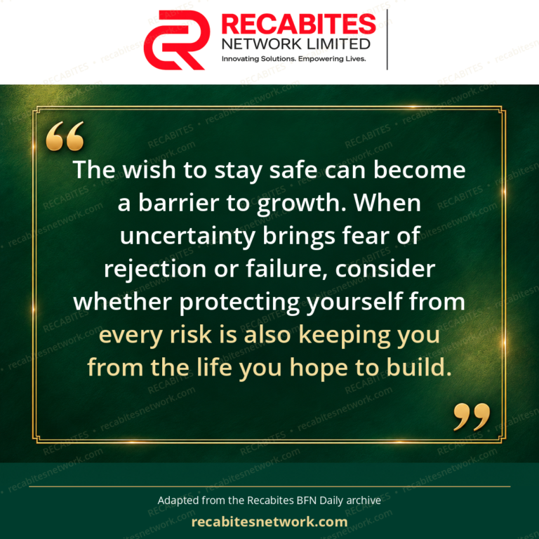 The wish to stay safe can become a barrier to growth. When uncertainty brings fear of rejection or failure, consider whether protecting yourself from every risk is also keeping you from the life you hope to build.