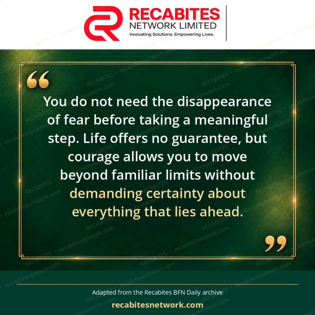 You do not need the disappearance of fear before taking a meaningful step. Life offers no guarantee, but courage allows you to move beyond familiar limits without demanding certainty about everything that lies ahead.