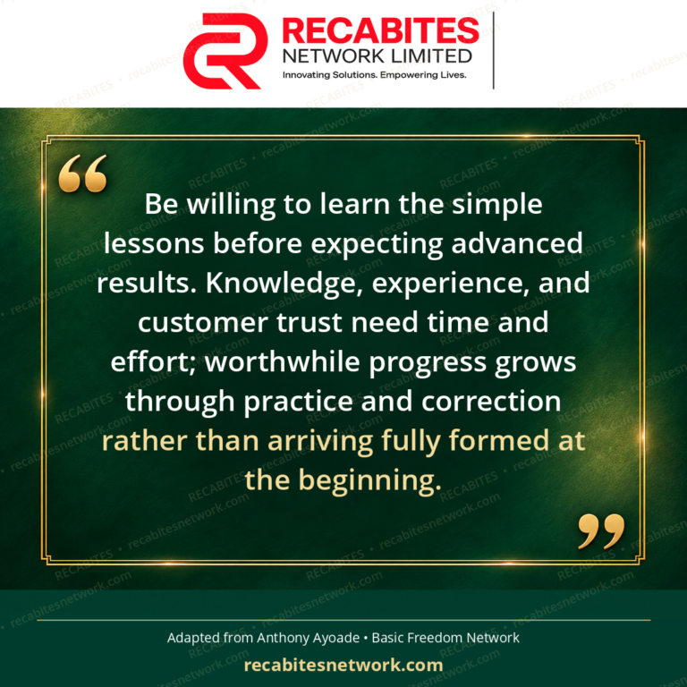 Be willing to learn the simple lessons before expecting advanced results. Knowledge, experience, and customer trust need time and effort; worthwhile progress grows through practice and correction rather than arriving fully formed at the beginning.