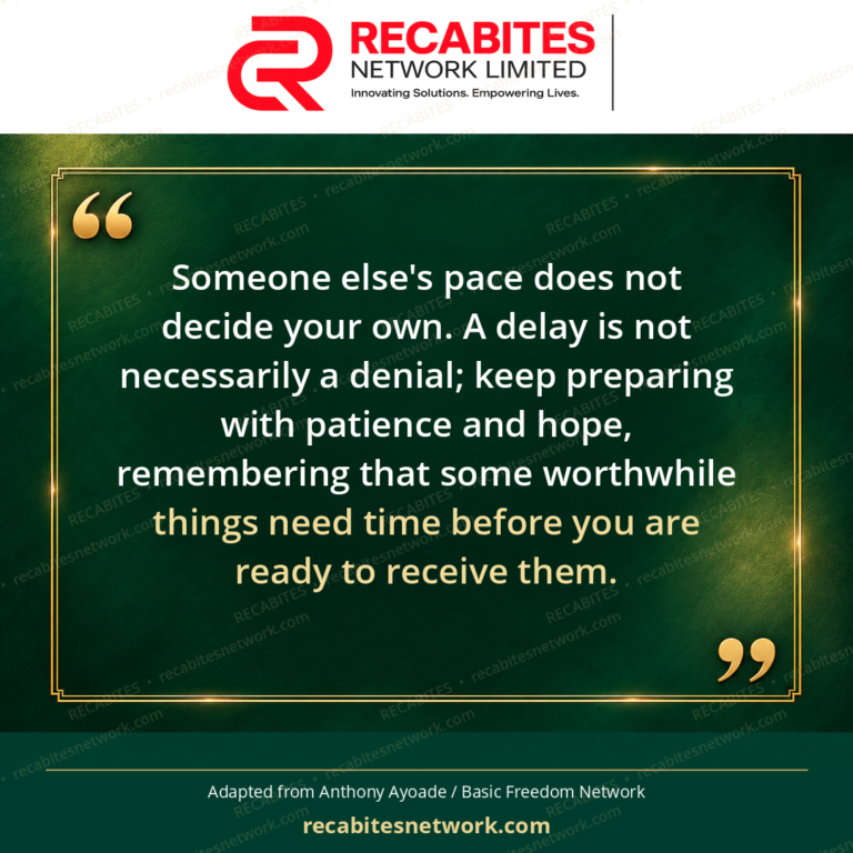 Someone else's pace does not decide your own. A delay is not necessarily a denial; keep preparing with patience and hope, remembering that some worthwhile things need time before you are ready to receive them.